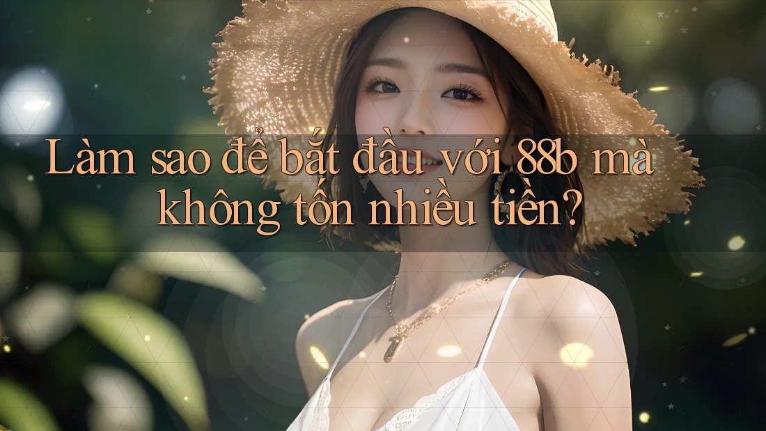 Làm sao để bắt đầu với 88b mà không tốn nhiều tiền? Làm sao để bắt đầu với 88b mà không tốn nhiều tiền?