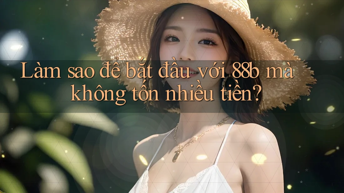 Làm sao để bắt đầu với 88b mà không tốn nhiều tiền? Làm sao để bắt đầu với 88b mà không tốn nhiều tiền?