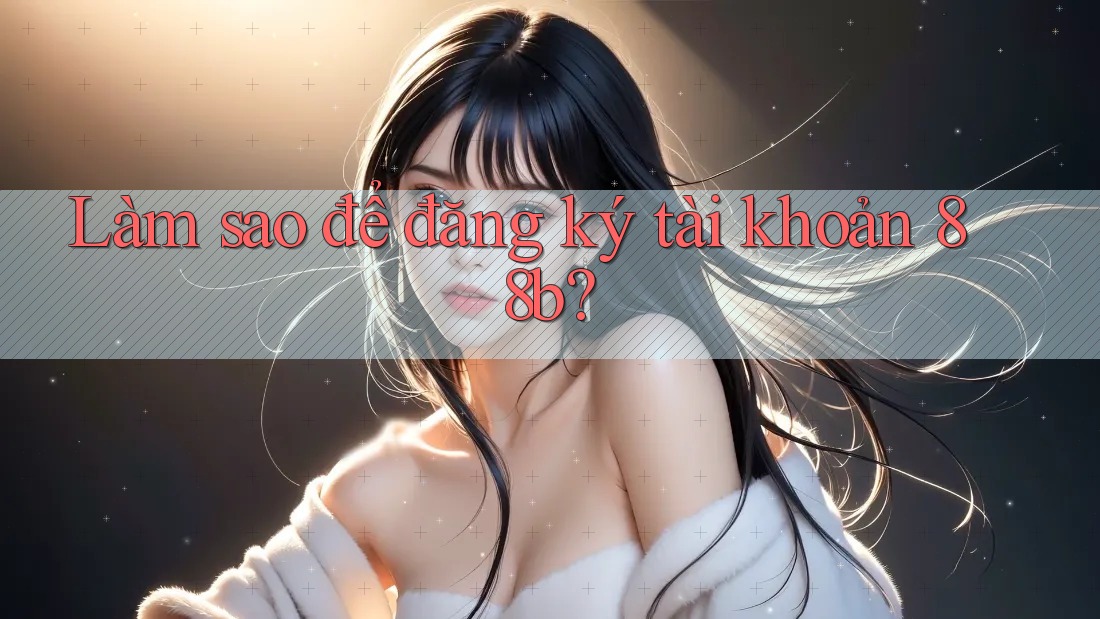Làm sao để đăng ký tài khoản 88b? Làm sao để đăng ký tài khoản 88b?