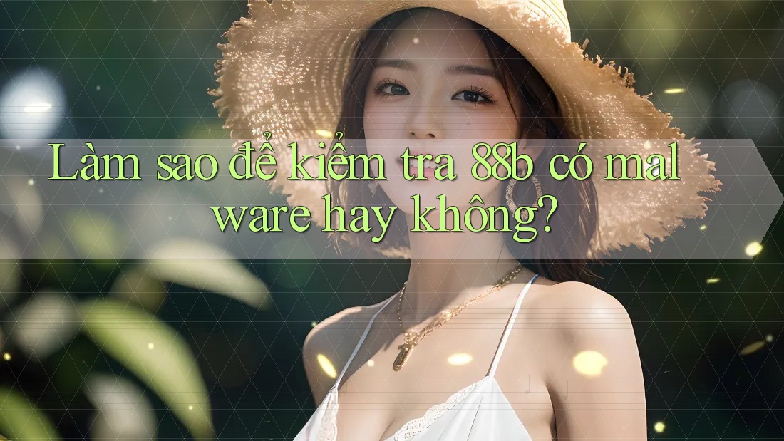 Làm sao để kiểm tra 88b có malware hay không? Làm sao để kiểm tra 88b có malware hay không?