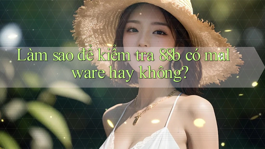 Làm sao để kiểm tra 88b có malware hay không? Làm sao để kiểm tra 88b có malware hay không?