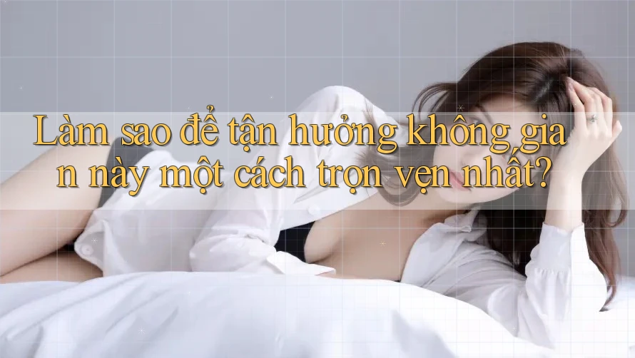 Làm sao để tận hưởng không gian này một cách trọn vẹn nhất? Làm sao để tận hưởng không gian này một cách trọn vẹn nhất?