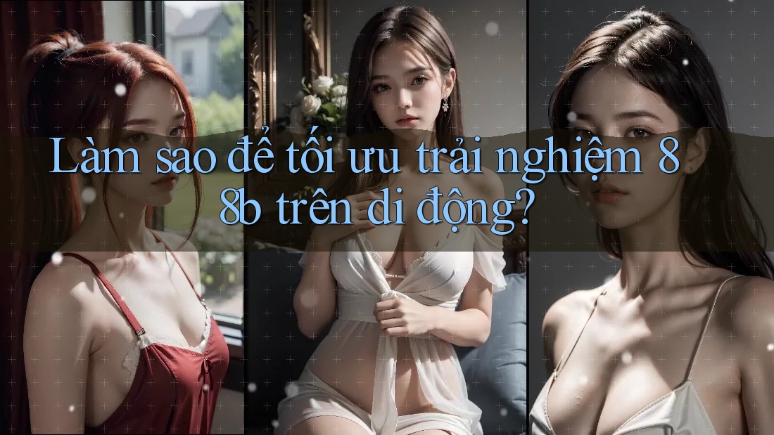 Làm sao để tối ưu trải nghiệm 88b trên di động? Làm sao để tối ưu trải nghiệm 88b trên di động?