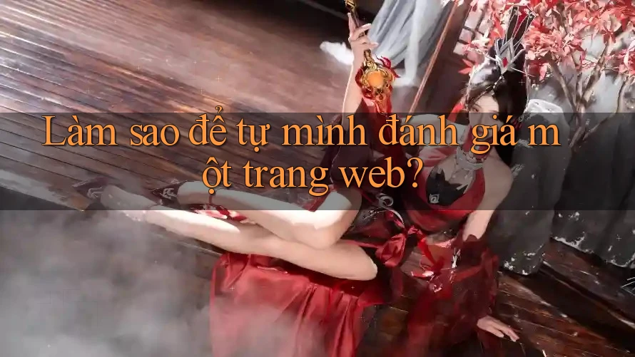 Làm sao để tự mình đánh giá một trang web? Làm sao để tự mình đánh giá một trang web?