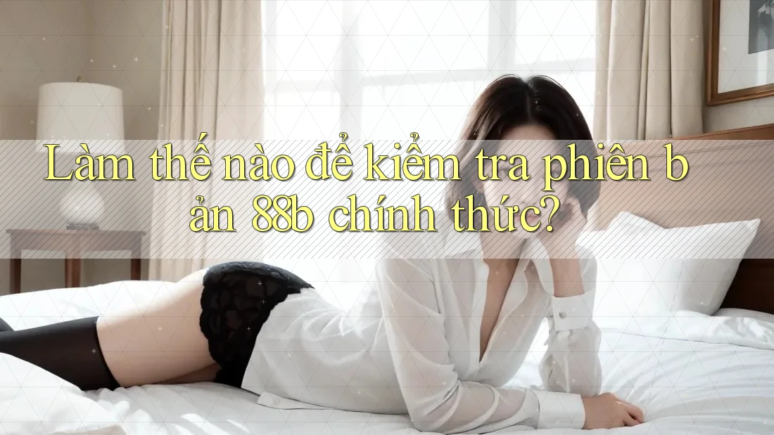Làm thế nào để kiểm tra phiên bản 88b chính thức? Làm thế nào để kiểm tra phiên bản 88b chính thức?