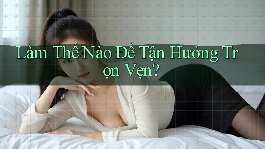 Làm thế nào để tận hưởng trọn vẹn? Làm thế nào để tận hưởng trọn vẹn?