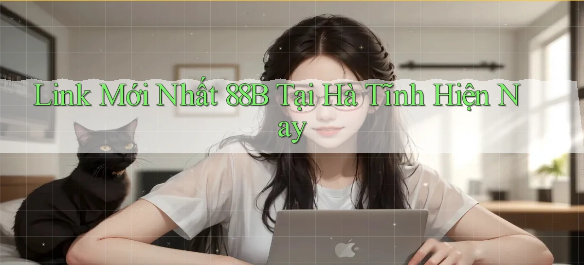 link mới nhất 88b tại Hà Tĩnh hiện nay