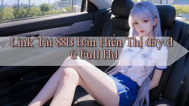 link tải 88b bản hiển thị đầy đủ full hd