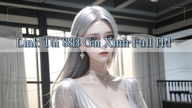 link tải 88b gái xinh full hd