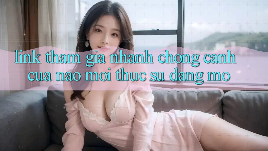 “Link Tham Gia Nhanh Chóng” – Cánh Cửa Nào Mới Thực Sự Đáng Mở? “Link Tham Gia Nhanh Chóng” – Cánh Cửa Nào Mới Thực Sự Đáng Mở?