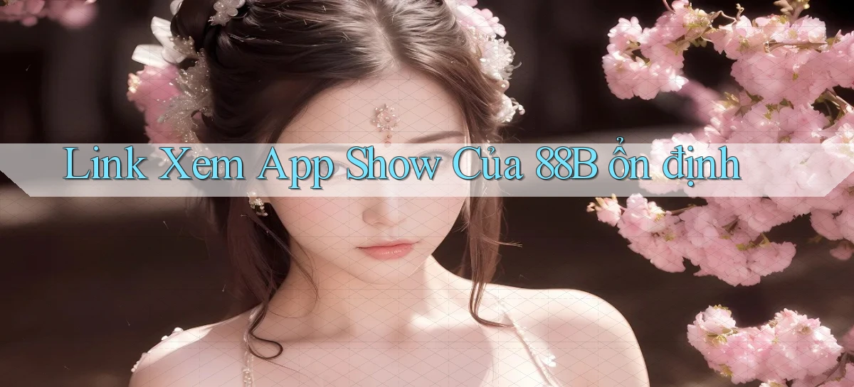 link xem app show của 88b ổn định