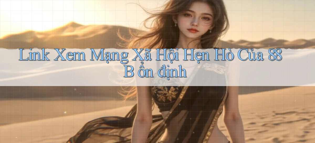 link xem mạng xã hội hẹn hò của 88b ổn định