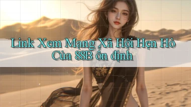 link xem mạng xã hội hẹn hò của 88b ổn định