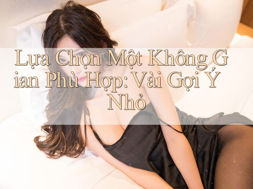 Lựa Chọn Một Không Gian Phù Hợp: Vài Gợi Ý Nhỏ Lựa Chọn Một Không Gian Phù Hợp: Vài Gợi Ý Nhỏ