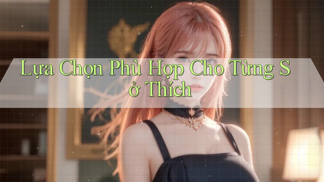 Lựa Chọn Phù Hợp Cho Từng Sở Thích