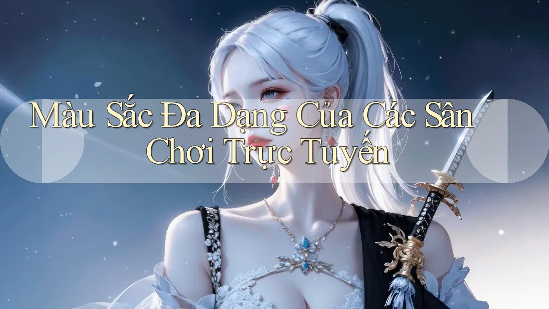 Màu Sắc Đa Dạng Của Các Sân Chơi Trực Tuyến Màu Sắc Đa Dạng Của Các Sân Chơi Trực Tuyến