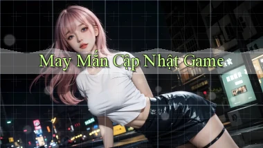 May mắn Cập nhật game