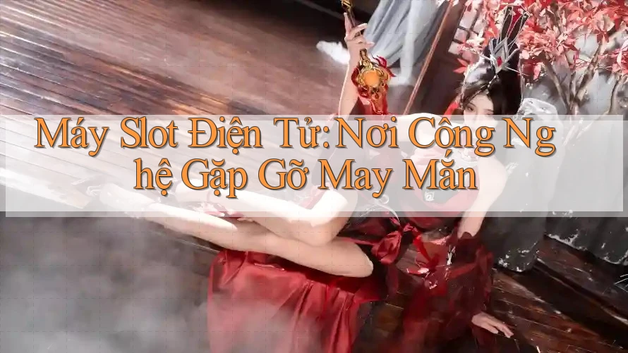 Máy Slot Điện Tử: Nơi Công Nghệ Gặp Gỡ May Mắn Máy Slot Điện Tử: Nơi Công Nghệ Gặp Gỡ May Mắn