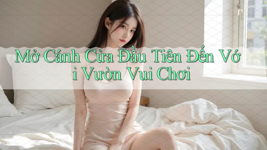 Mở Cánh Cửa Đầu Tiên Đến Với Vườn Vui Chơi Mở Cánh Cửa Đầu Tiên Đến Với Vườn Vui Chơi