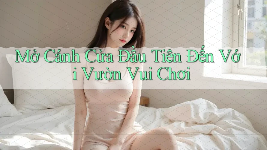 Mở Cánh Cửa Đầu Tiên Đến Với Vườn Vui Chơi Mở Cánh Cửa Đầu Tiên Đến Với Vườn Vui Chơi