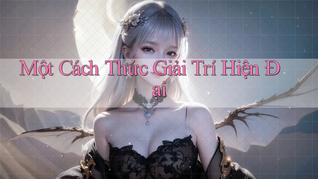 Một Cách Thức Giải Trí Hiện Đại Một Cách Thức Giải Trí Hiện Đại