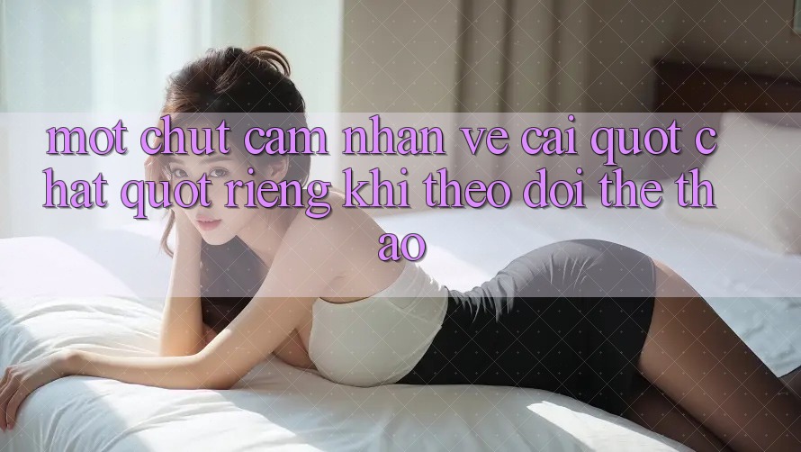 Một chút cảm nhận về cái " chất" riêng khi theo dõi thể thao