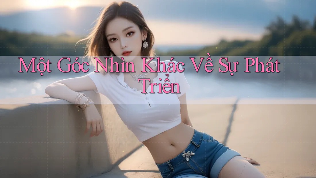 Một Góc Nhìn Khác Về Sự Phát Triển