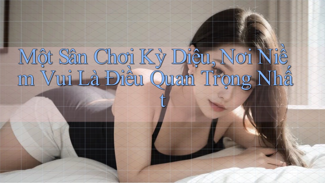 Một Sân Chơi Kỳ Diệu, Nơi Niềm Vui Là Điều Quan Trọng Nhất Một Sân Chơi Kỳ Diệu, Nơi Niềm Vui Là Điều Quan Trọng Nhất