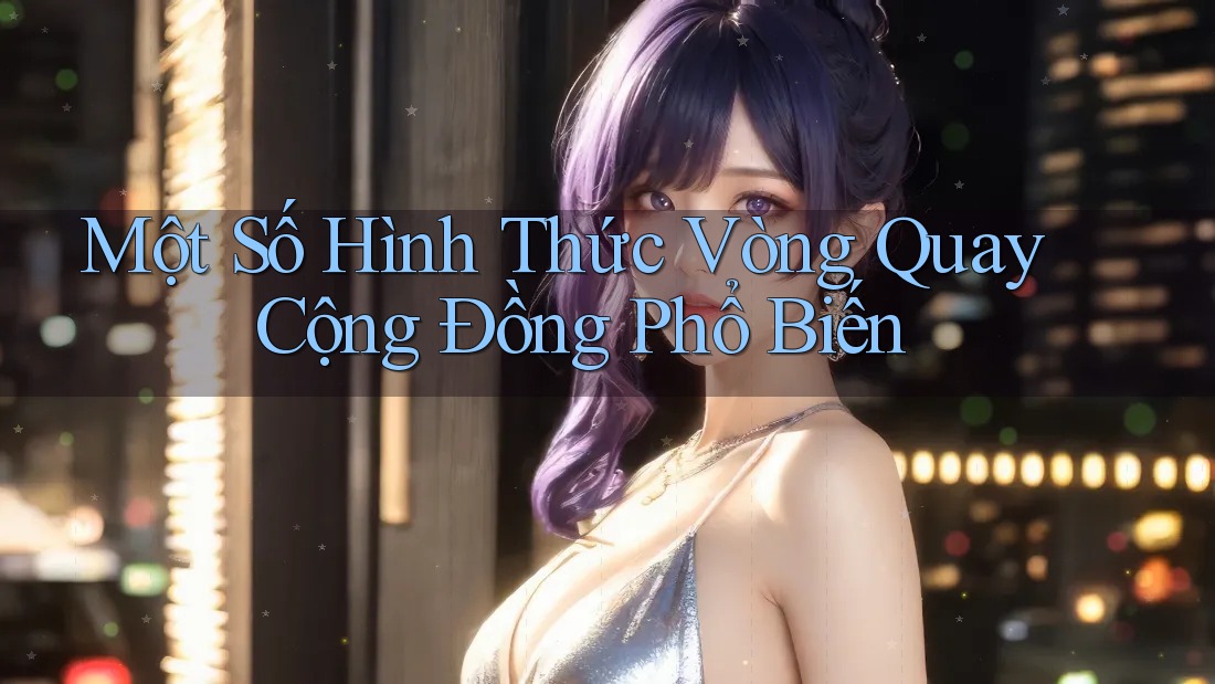 Một Số Hình Thức Vòng Quay Cộng Đồng Phổ Biến Một Số Hình Thức Vòng Quay Cộng Đồng Phổ Biến