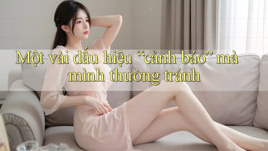 Một vài dấu hiệu “cảnh báo” mà mình thường tránh Một vài dấu hiệu “cảnh báo” mà mình thường tránh