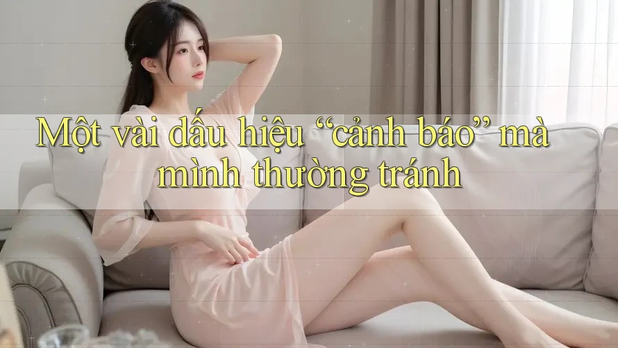 Một vài dấu hiệu “cảnh báo” mà mình thường tránh Một vài dấu hiệu “cảnh báo” mà mình thường tránh