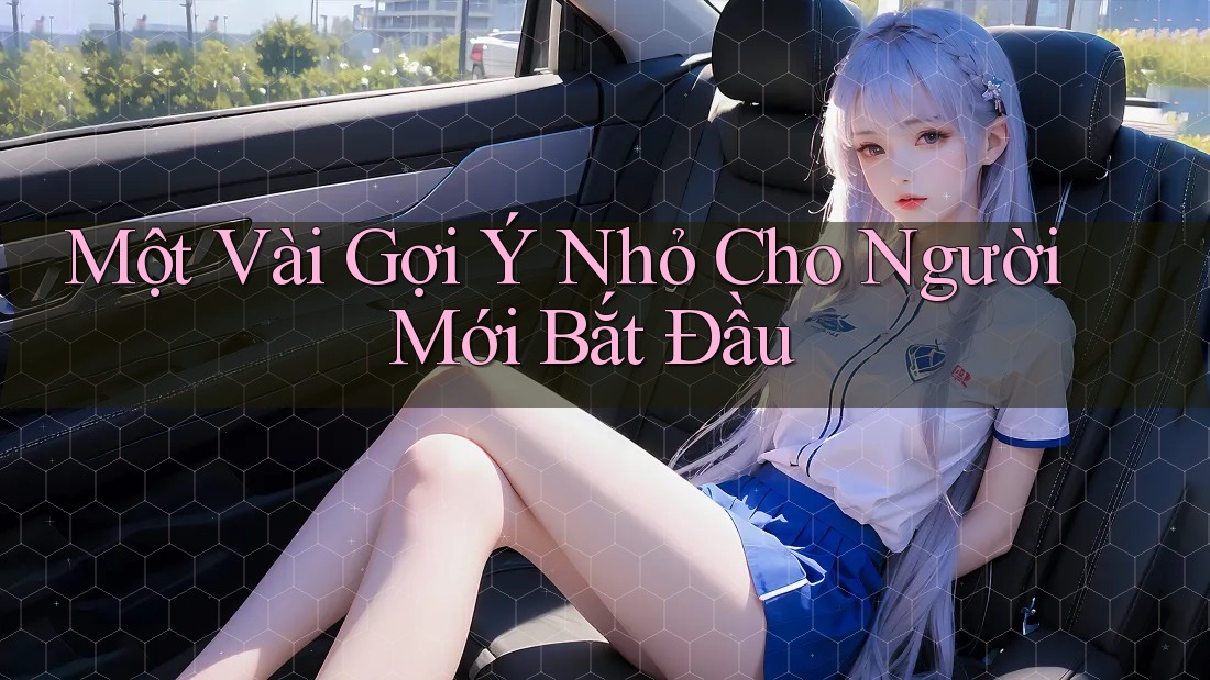Một Vài Gợi Ý Nhỏ Cho Người Mới Bắt Đầu Một Vài Gợi Ý Nhỏ Cho Người Mới Bắt Đầu