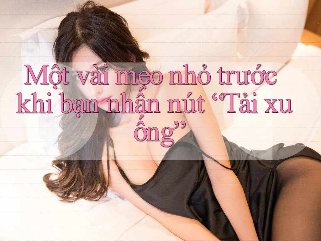 Một vài mẹo nhỏ trước khi bạn nhấn nút “Tải xuống” Một vài mẹo nhỏ trước khi bạn nhấn nút “Tải xuống”