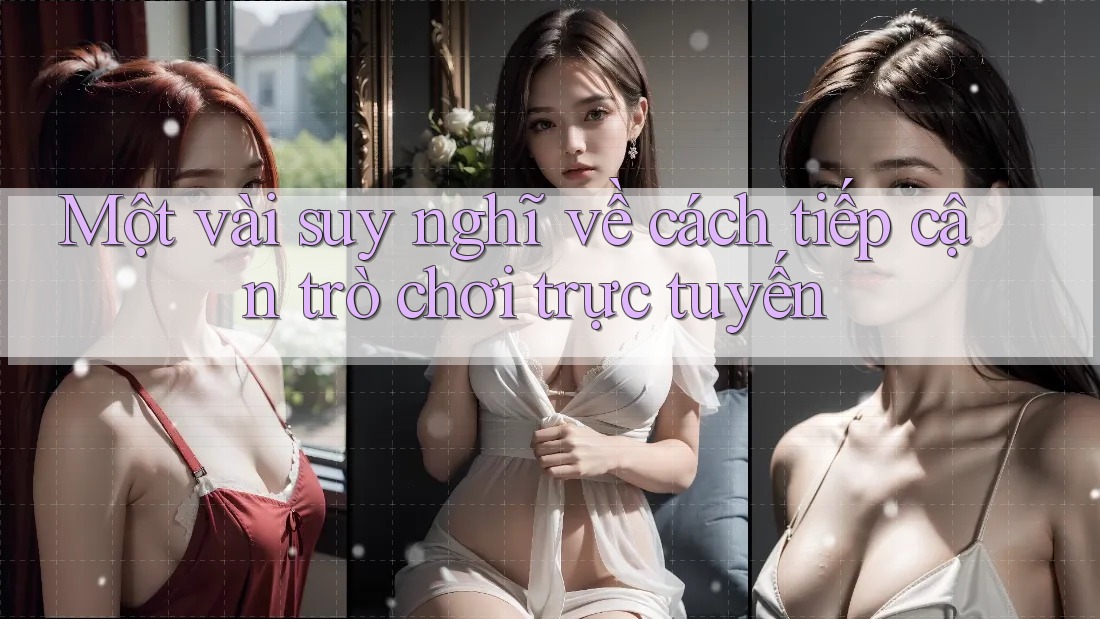 Một vài suy nghĩ về cách tiếp cận trò chơi trực tuyến Một vài suy nghĩ về cách tiếp cận trò chơi trực tuyến