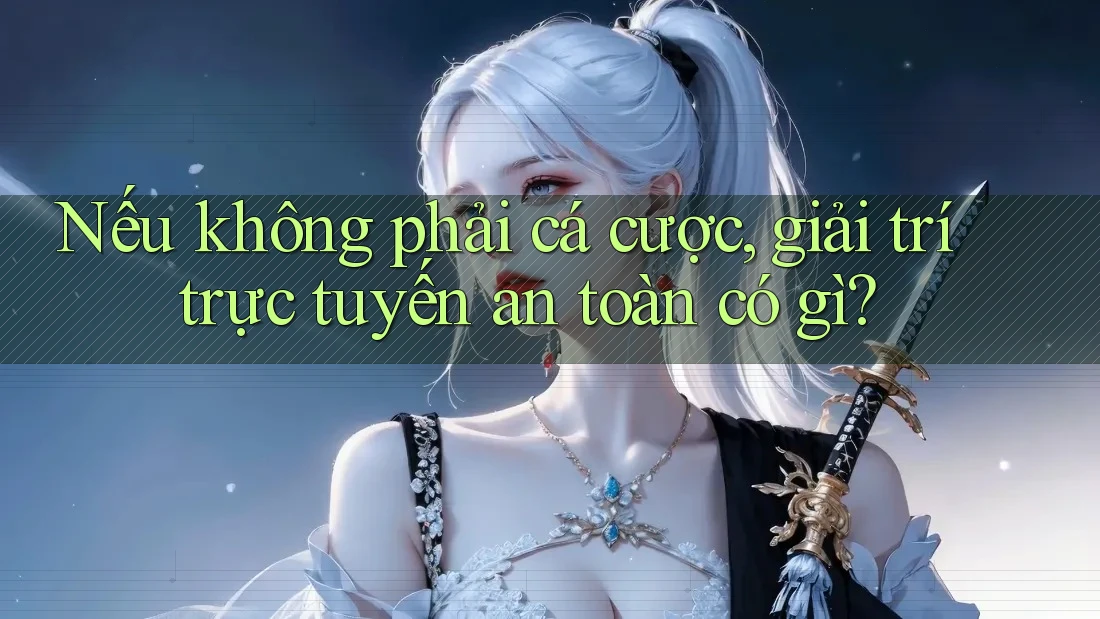 Nếu không phải cá cược, giải trí trực tuyến an toàn có gì? Nếu không phải cá cược, giải trí trực tuyến an toàn có gì?