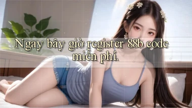 ngay bây giờ register 88b code miễn phí