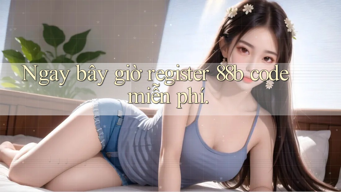 Ngay bây giờ register 88b code miễn phí. Ngay bây giờ register 88b code miễn phí.