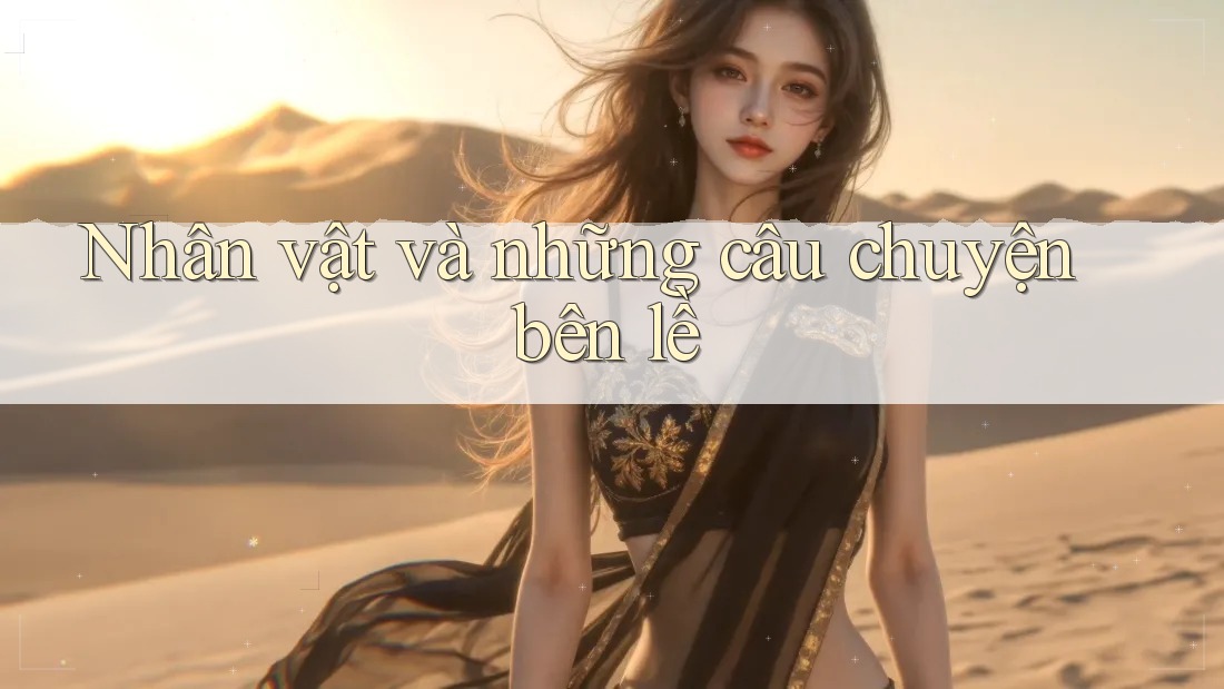 Nhân vật và những câu chuyện bên lề Nhân vật và những câu chuyện bên lề