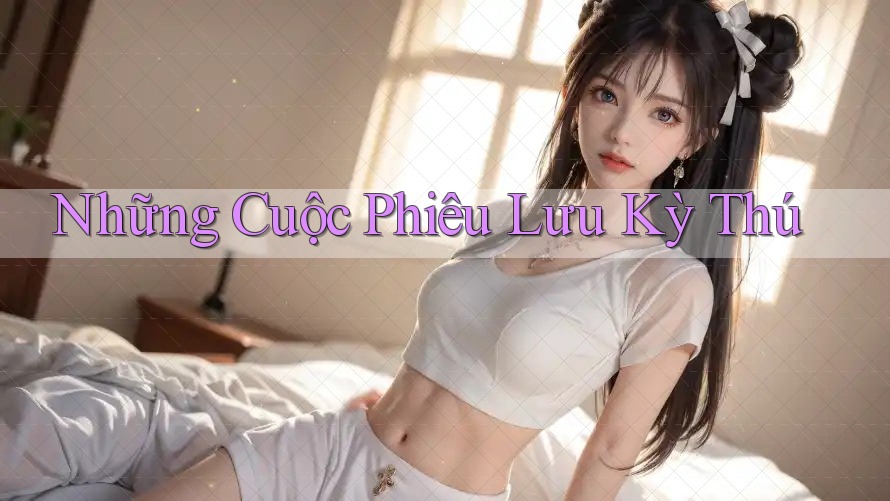 Những Cuộc Phiêu Lưu Kỳ Thú Những Cuộc Phiêu Lưu Kỳ Thú