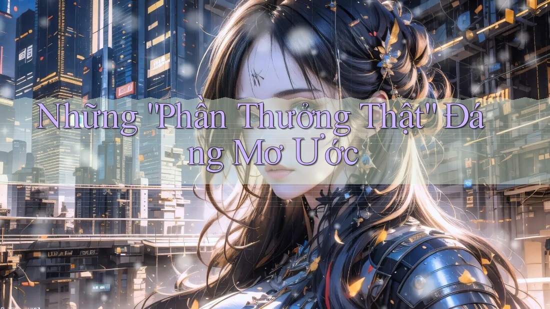 Những “Phần Thưởng Thật” Đáng Mơ Ước Những “Phần Thưởng Thật” Đáng Mơ Ước