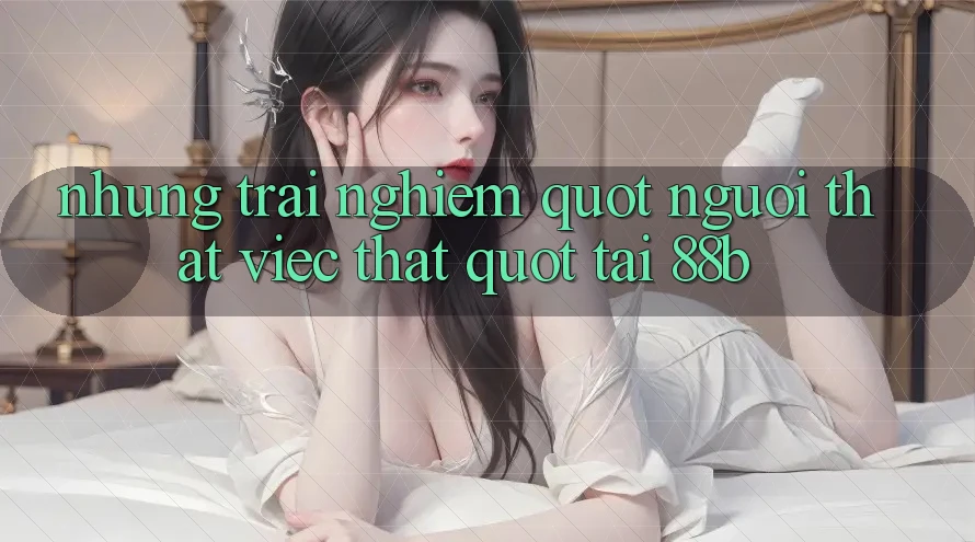 Những trải nghiệm " người thật việc thật" tại 88b Những trải nghiệm " người thật việc thật" tại 88b