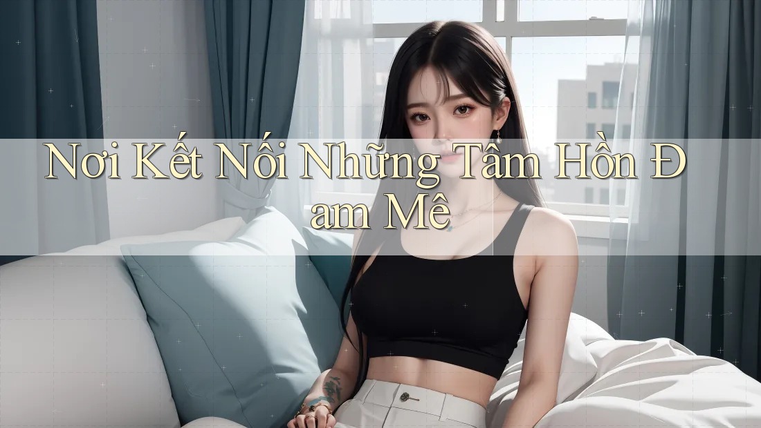 Nơi Kết Nối Những Tâm Hồn Đam Mê Nơi Kết Nối Những Tâm Hồn Đam Mê