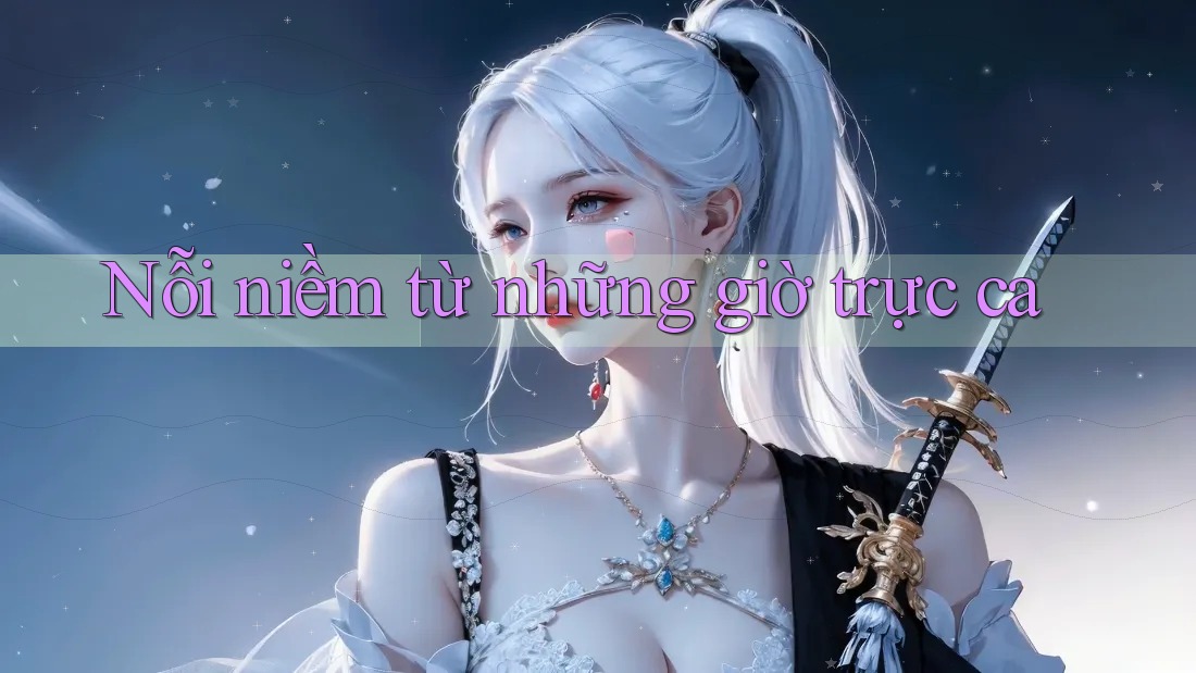 Nỗi niềm từ những giờ trực ca Nỗi niềm từ những giờ trực ca