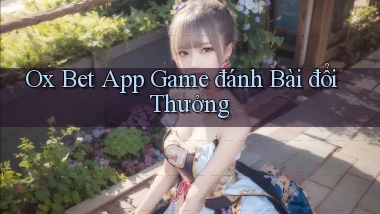 ox bet app game đánh bài đổi thưởng