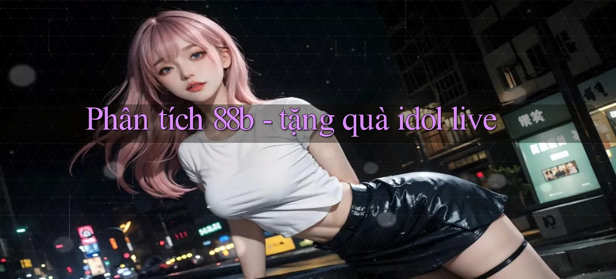 Phân tích 88b   tặng quà idol live