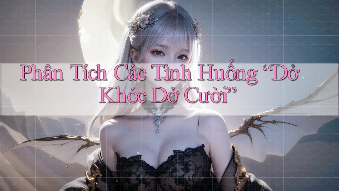 Phân Tích Các Tình Huống “Dở Khóc Dở Cười” Phân Tích Các Tình Huống “Dở Khóc Dở Cười”