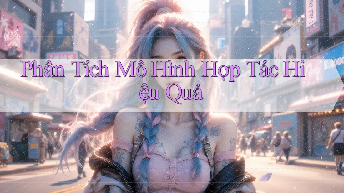 Phân Tích Mô Hình Hợp Tác Hiệu Quả Phân Tích Mô Hình Hợp Tác Hiệu Quả