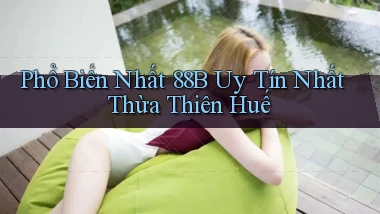 phổ biến nhất 88b uy tín nhất Thừa Thiên Huế