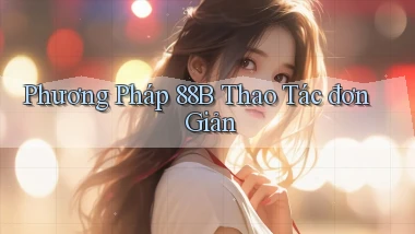 phương pháp 88b thao tác đơn giản