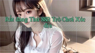 rất đáng thử 88b trò chơi xóc đĩa